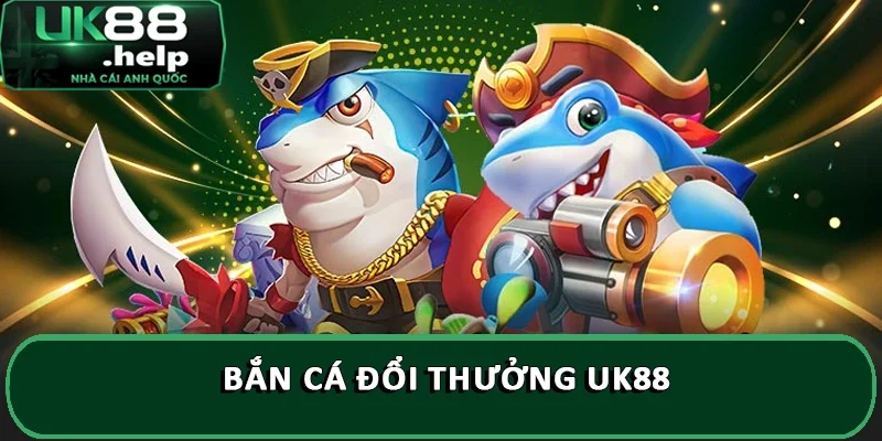 Giới Thiệu Nhà Cái UK88 - Thương Hiệu Cá Cược Số 1 Châu Á 7 Bắn cá đổi thưởng UK88