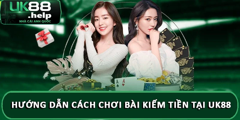 Hé lộ cách chơi bài kiếm tiền UK88 kiếm tiền như dân chuyên 2 Hướng dẫn cách cách chơi bài kiếm tiền tại UK88