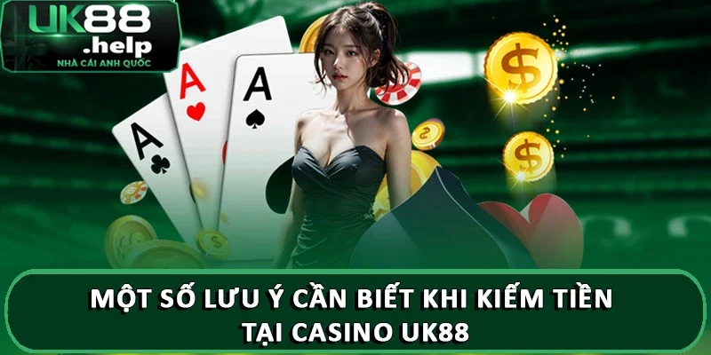 Hé lộ cách chơi bài kiếm tiền UK88 kiếm tiền như dân chuyên 4 Một số lưu ý cần biết khi kiếm tiền tại Casino UK88