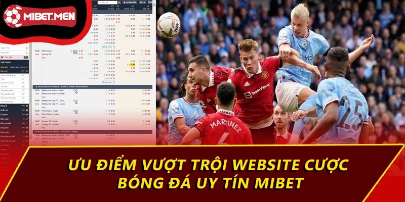 Website Cược Bóng Đá Uy Tín MIBET Với Tỷ Lệ Thắng Lớn 3 Ưu điểm vượt trội website cược bóng đá uy tín MIBET